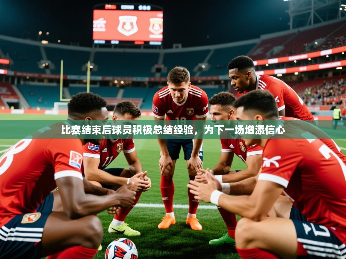 2025开云体育入口邀请码比赛结束后球员积极总结经验，为下一场增添信心