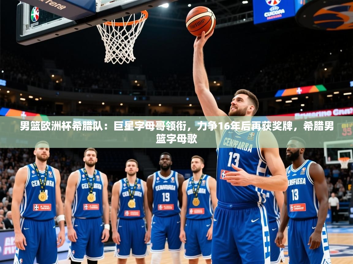 2025开云体育注册下载男篮欧洲杯希腊队：巨星字母哥领衔，力争16年后再获奖牌，希腊男篮字母歌  第1张