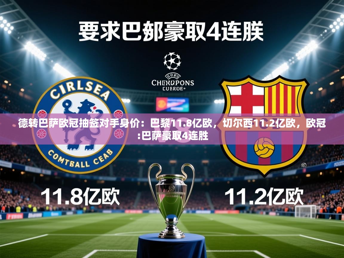 2025开云体育入口德转巴萨欧冠抽签对手身价：巴黎11.8亿欧，切尔西11.2亿欧，欧冠:巴萨豪取4连胜